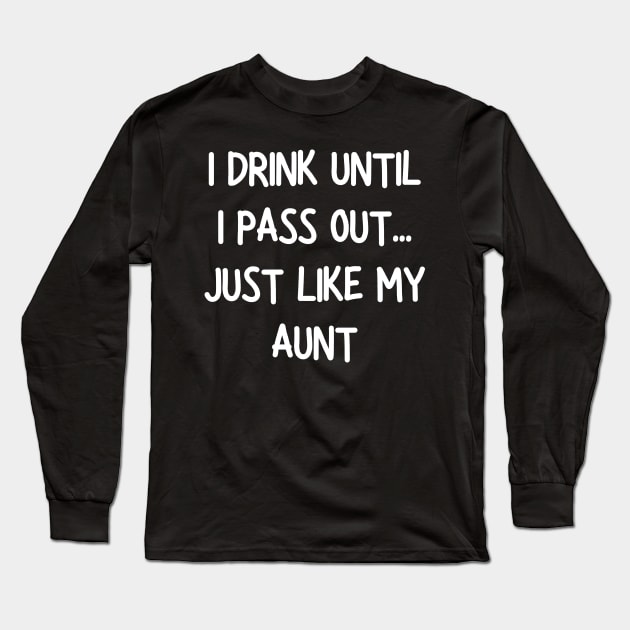 i drink until i pass out just like my aunt Long Sleeve T-Shirt by mdr design